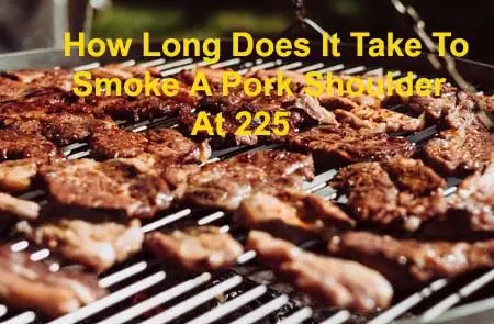 How Long Does It Take To Smoke A Pork Shoulder At 225