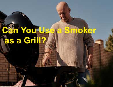 Can You Use a Smoker as a Grill