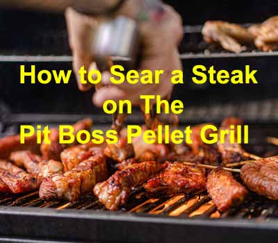 How to Sear a Steak on the Pit Boss Pellet Grill
