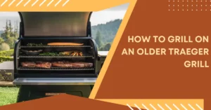 How to Grill on an Older Traeger Grill