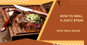 How to Grill a Juicy Steak